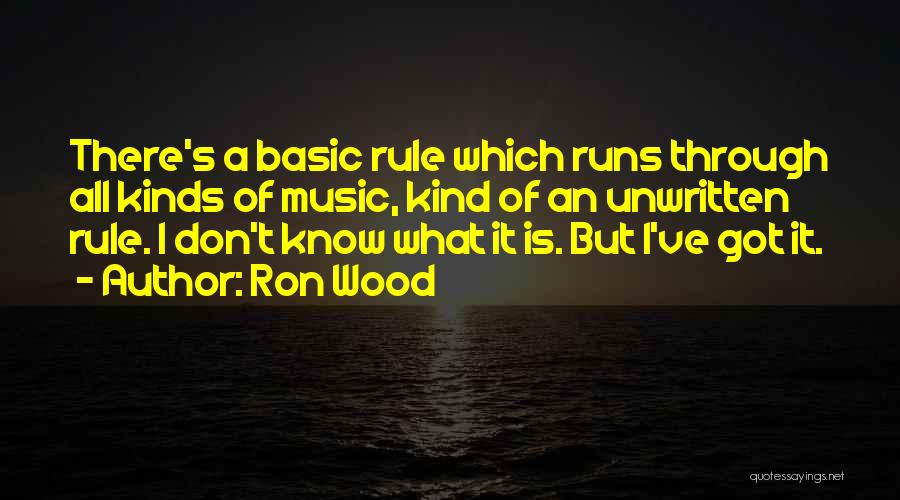 Ron Wood Quotes: There's A Basic Rule Which Runs Through All Kinds Of Music, Kind Of An Unwritten Rule. I Don't Know What