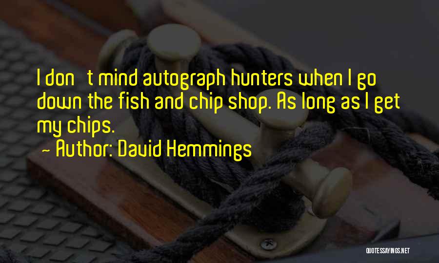 David Hemmings Quotes: I Don't Mind Autograph Hunters When I Go Down The Fish And Chip Shop. As Long As I Get My