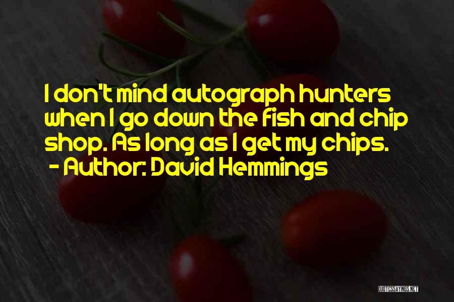 David Hemmings Quotes: I Don't Mind Autograph Hunters When I Go Down The Fish And Chip Shop. As Long As I Get My