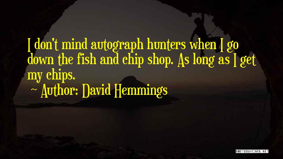 David Hemmings Quotes: I Don't Mind Autograph Hunters When I Go Down The Fish And Chip Shop. As Long As I Get My