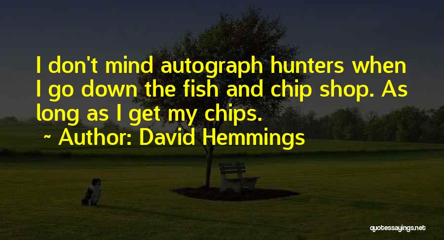 David Hemmings Quotes: I Don't Mind Autograph Hunters When I Go Down The Fish And Chip Shop. As Long As I Get My