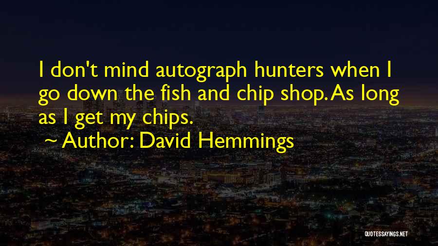 David Hemmings Quotes: I Don't Mind Autograph Hunters When I Go Down The Fish And Chip Shop. As Long As I Get My