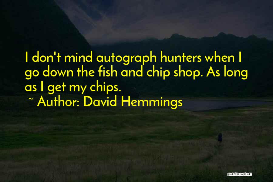 David Hemmings Quotes: I Don't Mind Autograph Hunters When I Go Down The Fish And Chip Shop. As Long As I Get My