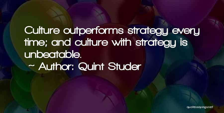 Quint Studer Quotes: Culture Outperforms Strategy Every Time; And Culture With Strategy Is Unbeatable.