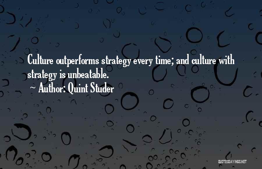 Quint Studer Quotes: Culture Outperforms Strategy Every Time; And Culture With Strategy Is Unbeatable.