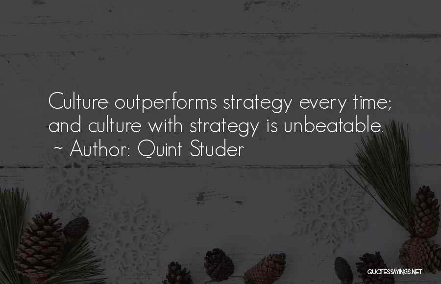 Quint Studer Quotes: Culture Outperforms Strategy Every Time; And Culture With Strategy Is Unbeatable.