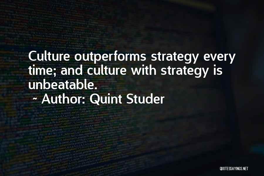 Quint Studer Quotes: Culture Outperforms Strategy Every Time; And Culture With Strategy Is Unbeatable.