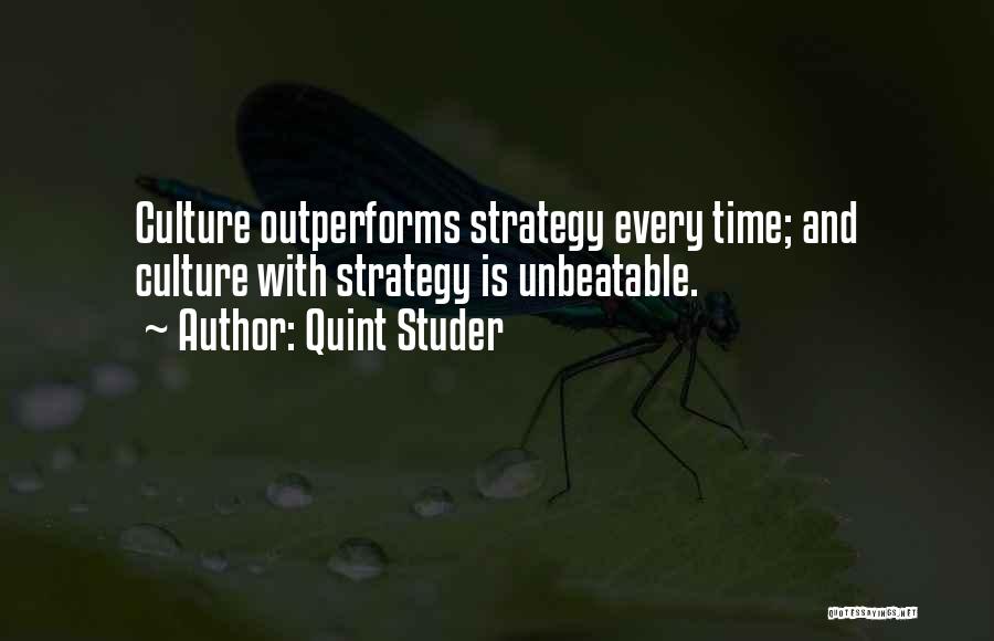 Quint Studer Quotes: Culture Outperforms Strategy Every Time; And Culture With Strategy Is Unbeatable.