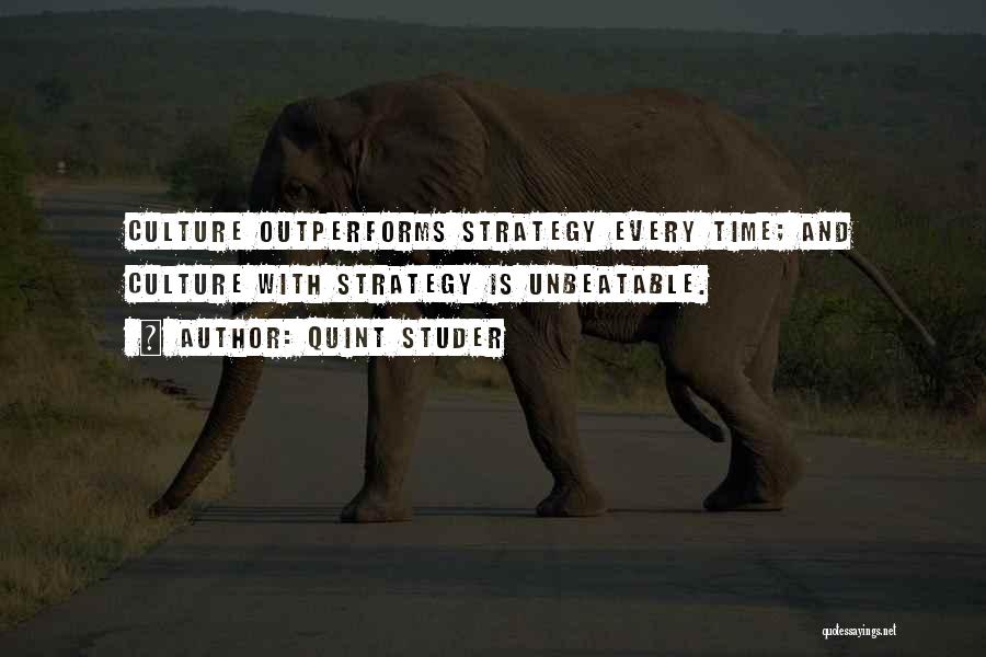 Quint Studer Quotes: Culture Outperforms Strategy Every Time; And Culture With Strategy Is Unbeatable.