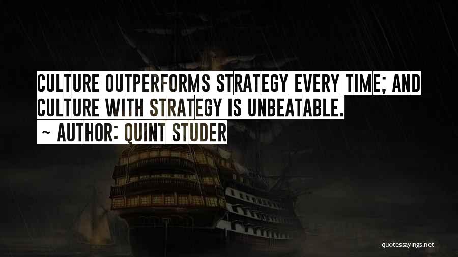 Quint Studer Quotes: Culture Outperforms Strategy Every Time; And Culture With Strategy Is Unbeatable.