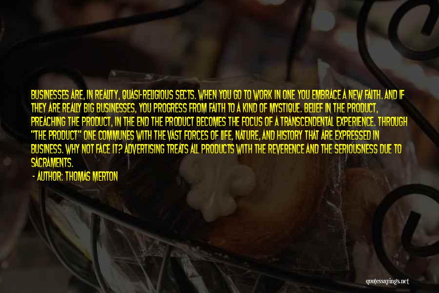 Thomas Merton Quotes: Businesses Are, In Reality, Quasi-religious Sects. When You Go To Work In One You Embrace A New Faith. And If