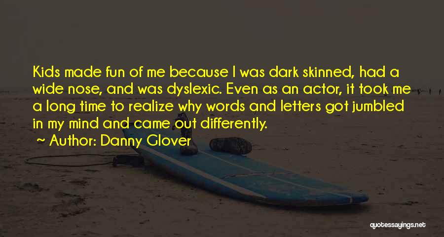 Danny Glover Quotes: Kids Made Fun Of Me Because I Was Dark Skinned, Had A Wide Nose, And Was Dyslexic. Even As An