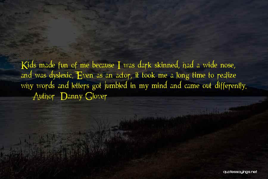 Danny Glover Quotes: Kids Made Fun Of Me Because I Was Dark Skinned, Had A Wide Nose, And Was Dyslexic. Even As An