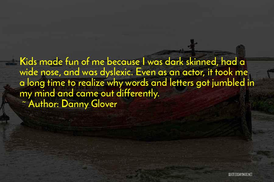 Danny Glover Quotes: Kids Made Fun Of Me Because I Was Dark Skinned, Had A Wide Nose, And Was Dyslexic. Even As An