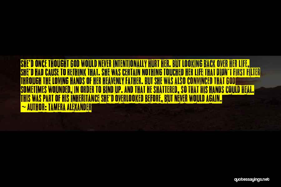 Tamera Alexander Quotes: She'd Once Thought God Would Never Intentionally Hurt Her. But Looking Back Over Her Life, She'd Had Cause To Rethink