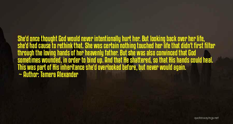 Tamera Alexander Quotes: She'd Once Thought God Would Never Intentionally Hurt Her. But Looking Back Over Her Life, She'd Had Cause To Rethink