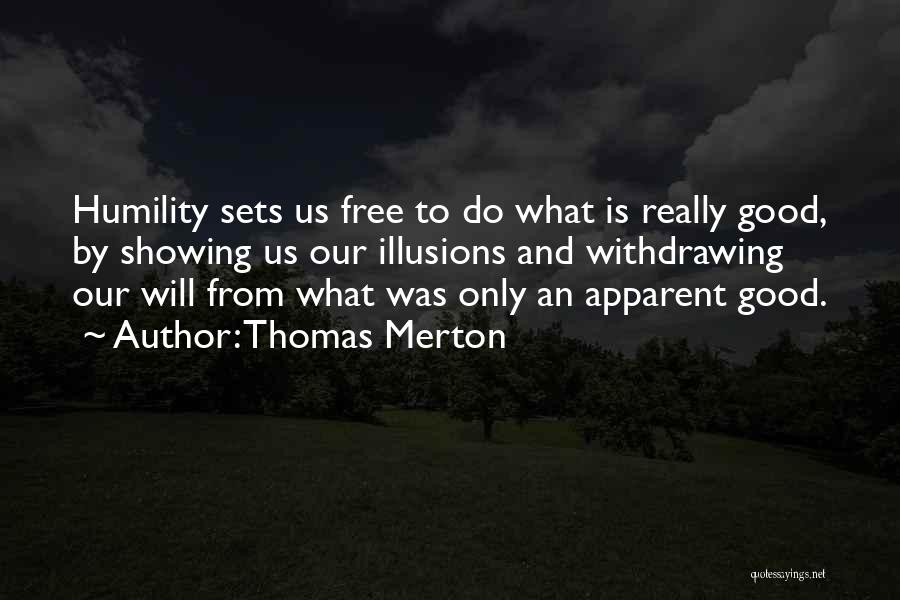Thomas Merton Quotes: Humility Sets Us Free To Do What Is Really Good, By Showing Us Our Illusions And Withdrawing Our Will From