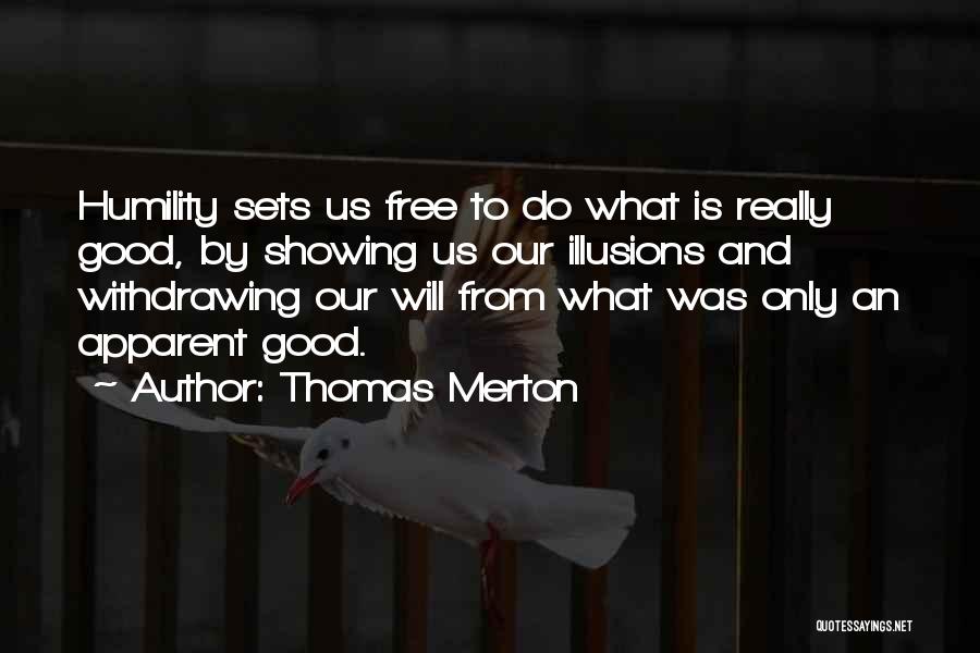 Thomas Merton Quotes: Humility Sets Us Free To Do What Is Really Good, By Showing Us Our Illusions And Withdrawing Our Will From