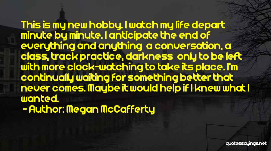 Megan McCafferty Quotes: This Is My New Hobby. I Watch My Life Depart Minute By Minute. I Anticipate The End Of Everything And