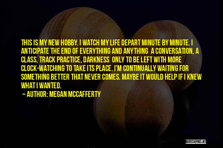 Megan McCafferty Quotes: This Is My New Hobby. I Watch My Life Depart Minute By Minute. I Anticipate The End Of Everything And