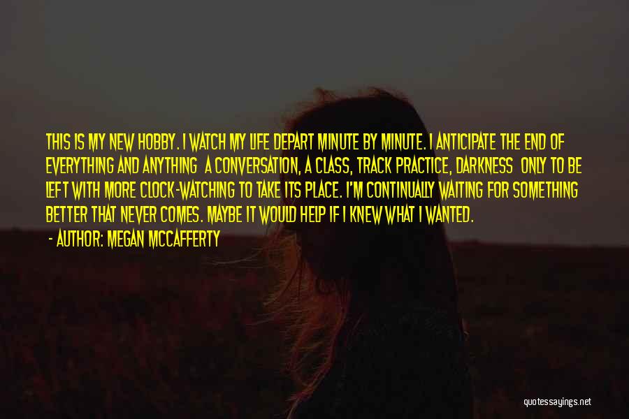 Megan McCafferty Quotes: This Is My New Hobby. I Watch My Life Depart Minute By Minute. I Anticipate The End Of Everything And