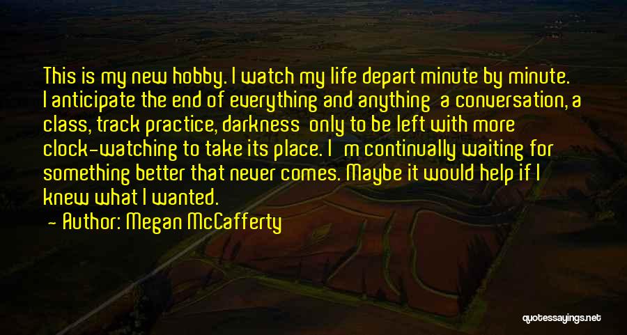 Megan McCafferty Quotes: This Is My New Hobby. I Watch My Life Depart Minute By Minute. I Anticipate The End Of Everything And