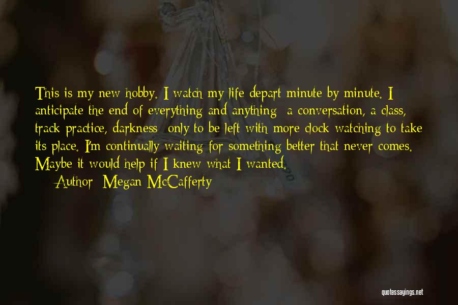 Megan McCafferty Quotes: This Is My New Hobby. I Watch My Life Depart Minute By Minute. I Anticipate The End Of Everything And