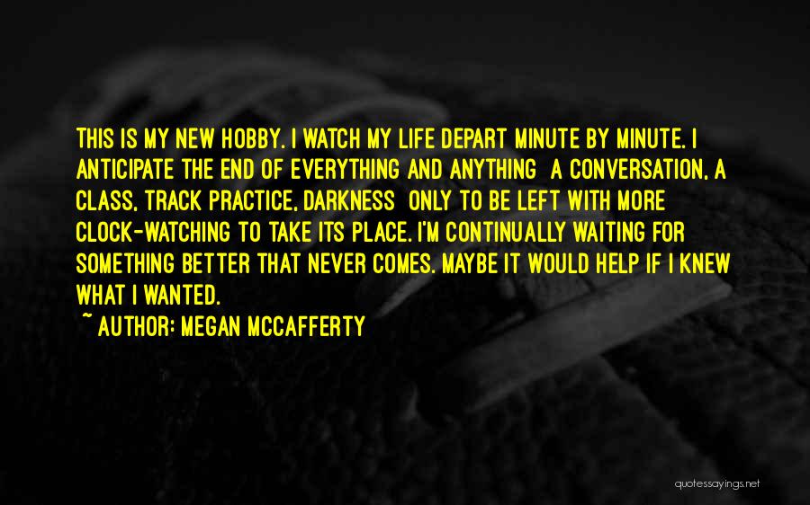 Megan McCafferty Quotes: This Is My New Hobby. I Watch My Life Depart Minute By Minute. I Anticipate The End Of Everything And