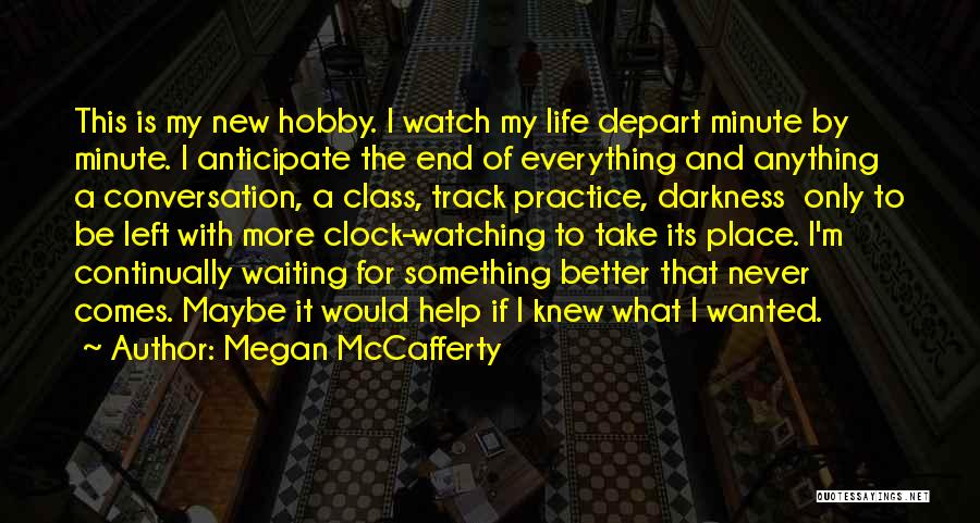 Megan McCafferty Quotes: This Is My New Hobby. I Watch My Life Depart Minute By Minute. I Anticipate The End Of Everything And