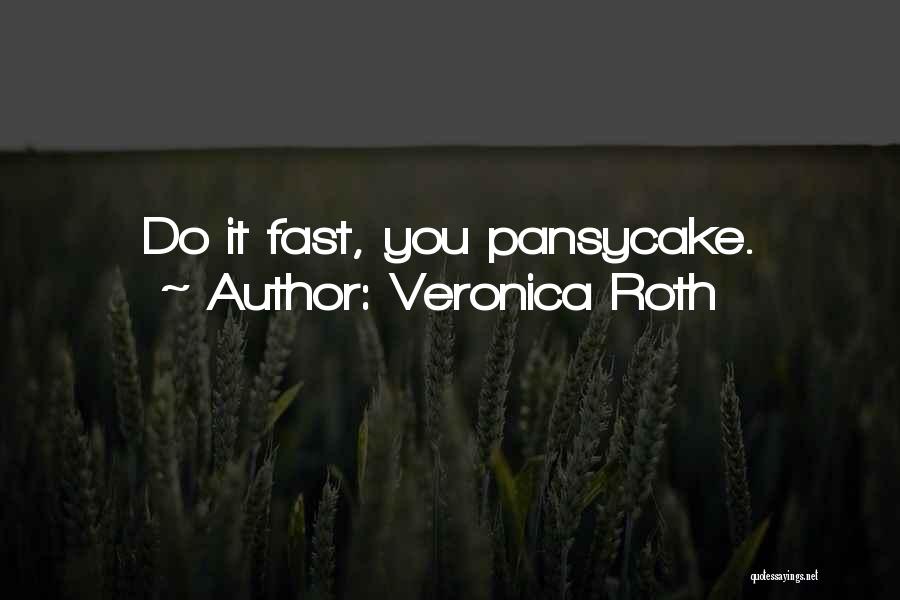 Veronica Roth Quotes: Do It Fast, You Pansycake.