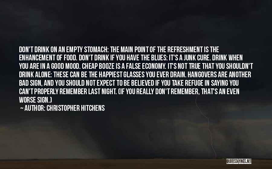 Christopher Hitchens Quotes: Don't Drink On An Empty Stomach: The Main Point Of The Refreshment Is The Enhancement Of Food. Don't Drink If