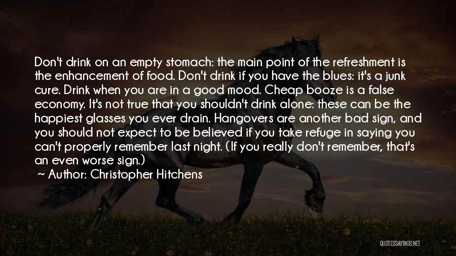 Christopher Hitchens Quotes: Don't Drink On An Empty Stomach: The Main Point Of The Refreshment Is The Enhancement Of Food. Don't Drink If