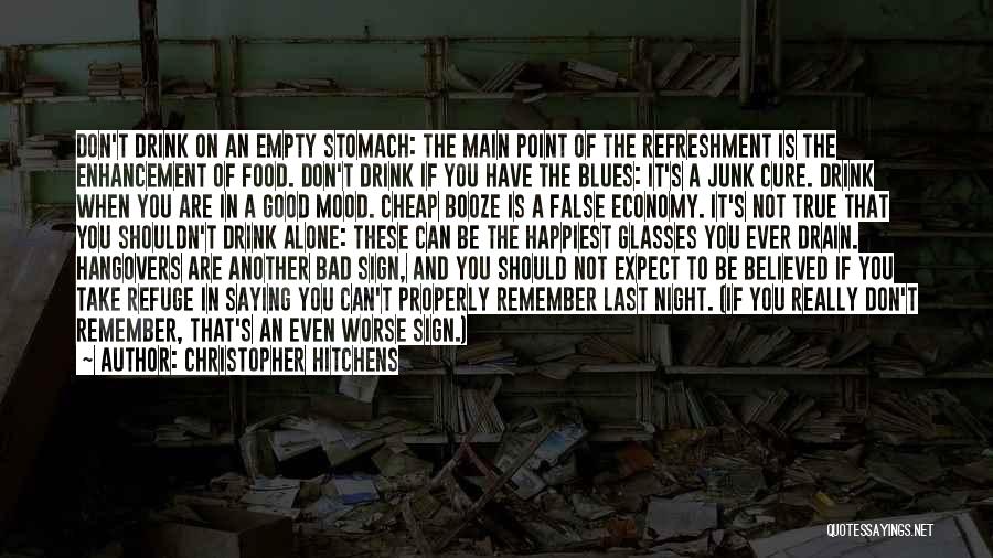 Christopher Hitchens Quotes: Don't Drink On An Empty Stomach: The Main Point Of The Refreshment Is The Enhancement Of Food. Don't Drink If