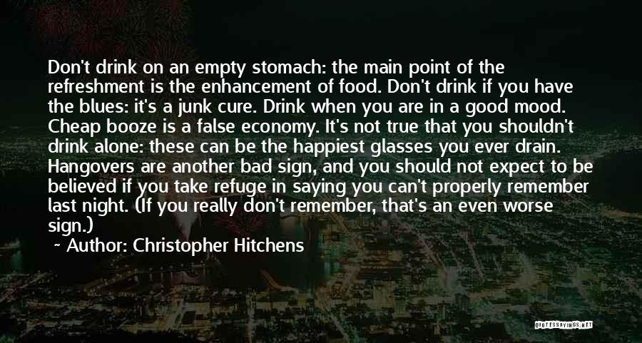 Christopher Hitchens Quotes: Don't Drink On An Empty Stomach: The Main Point Of The Refreshment Is The Enhancement Of Food. Don't Drink If