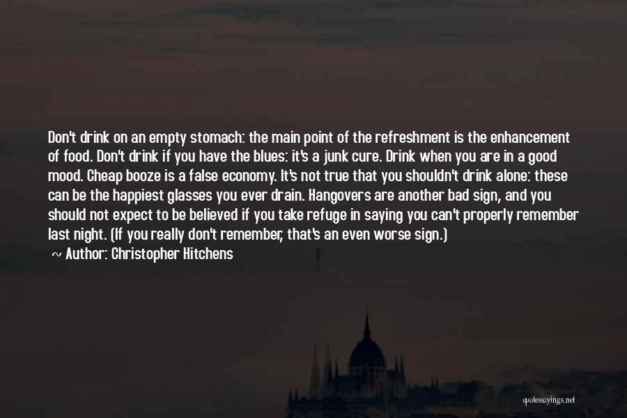 Christopher Hitchens Quotes: Don't Drink On An Empty Stomach: The Main Point Of The Refreshment Is The Enhancement Of Food. Don't Drink If