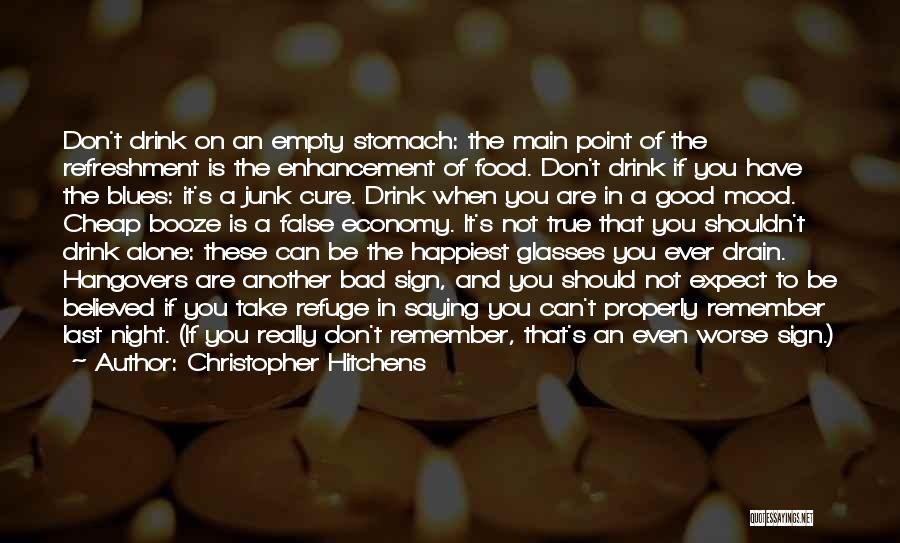 Christopher Hitchens Quotes: Don't Drink On An Empty Stomach: The Main Point Of The Refreshment Is The Enhancement Of Food. Don't Drink If