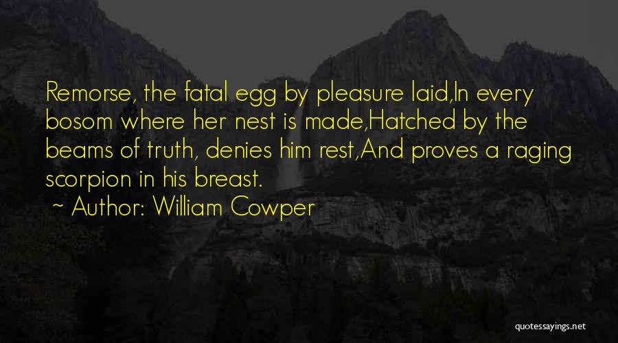 William Cowper Quotes: Remorse, The Fatal Egg By Pleasure Laid,in Every Bosom Where Her Nest Is Made,hatched By The Beams Of Truth, Denies