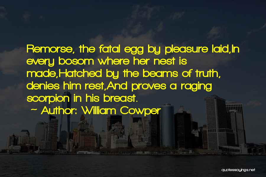 William Cowper Quotes: Remorse, The Fatal Egg By Pleasure Laid,in Every Bosom Where Her Nest Is Made,hatched By The Beams Of Truth, Denies