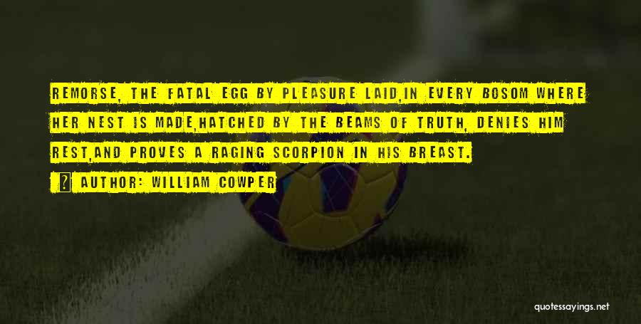 William Cowper Quotes: Remorse, The Fatal Egg By Pleasure Laid,in Every Bosom Where Her Nest Is Made,hatched By The Beams Of Truth, Denies