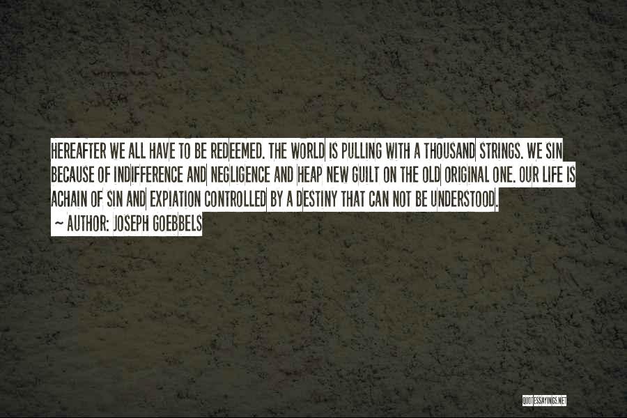 Joseph Goebbels Quotes: Hereafter We All Have To Be Redeemed. The World Is Pulling With A Thousand Strings. We Sin Because Of Indifference