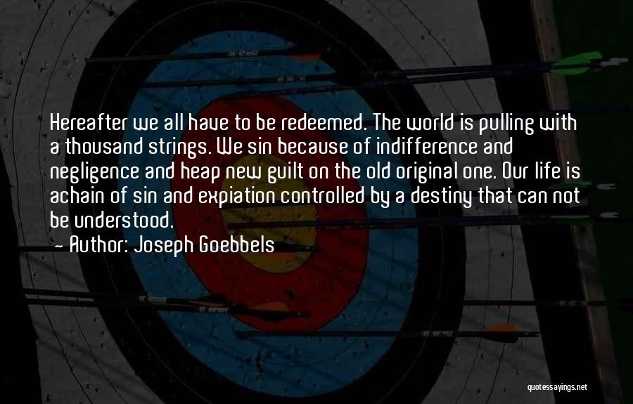 Joseph Goebbels Quotes: Hereafter We All Have To Be Redeemed. The World Is Pulling With A Thousand Strings. We Sin Because Of Indifference