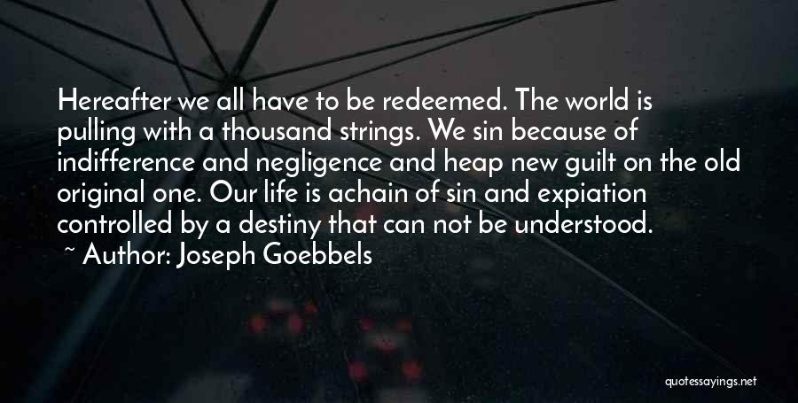 Joseph Goebbels Quotes: Hereafter We All Have To Be Redeemed. The World Is Pulling With A Thousand Strings. We Sin Because Of Indifference