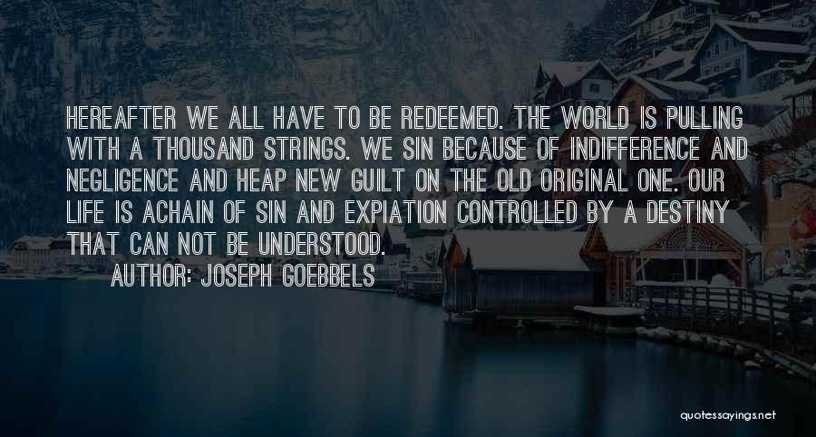 Joseph Goebbels Quotes: Hereafter We All Have To Be Redeemed. The World Is Pulling With A Thousand Strings. We Sin Because Of Indifference