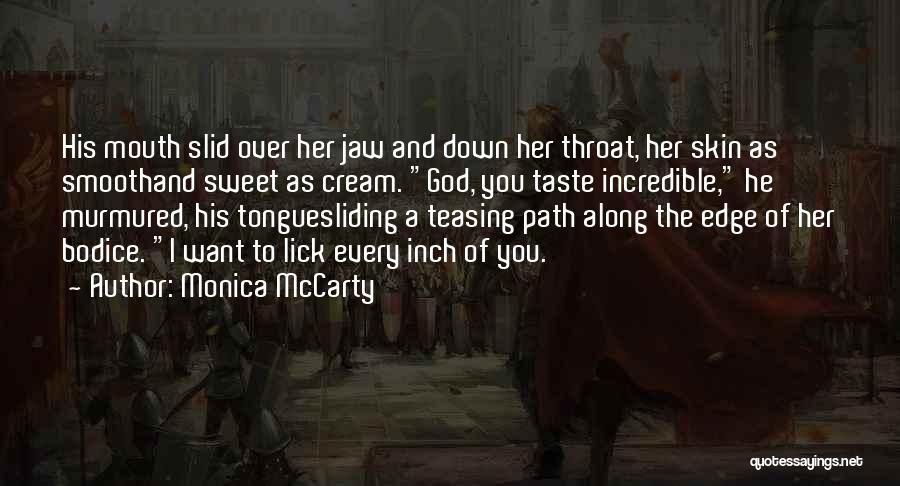 Monica McCarty Quotes: His Mouth Slid Over Her Jaw And Down Her Throat, Her Skin As Smoothand Sweet As Cream. God, You Taste