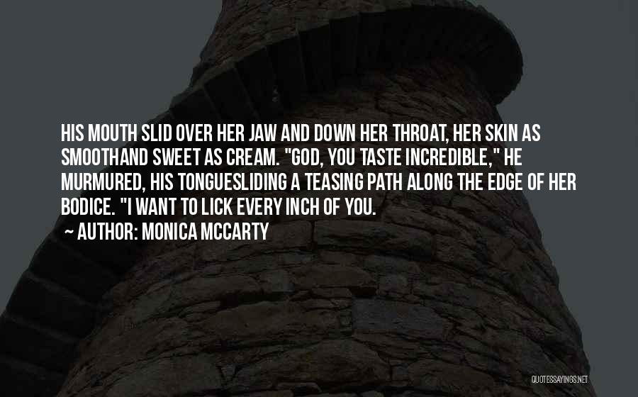 Monica McCarty Quotes: His Mouth Slid Over Her Jaw And Down Her Throat, Her Skin As Smoothand Sweet As Cream. God, You Taste