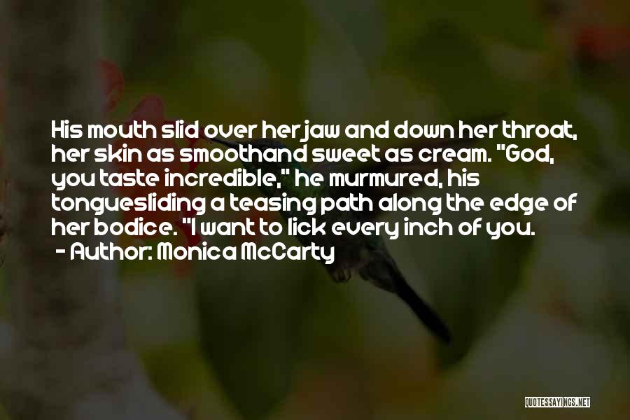 Monica McCarty Quotes: His Mouth Slid Over Her Jaw And Down Her Throat, Her Skin As Smoothand Sweet As Cream. God, You Taste