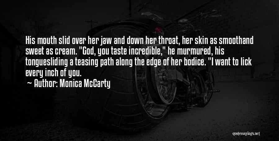 Monica McCarty Quotes: His Mouth Slid Over Her Jaw And Down Her Throat, Her Skin As Smoothand Sweet As Cream. God, You Taste