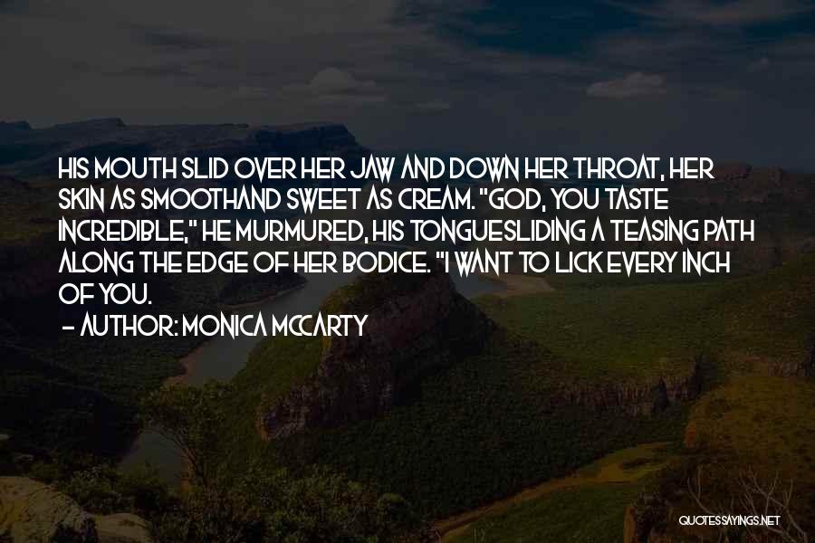 Monica McCarty Quotes: His Mouth Slid Over Her Jaw And Down Her Throat, Her Skin As Smoothand Sweet As Cream. God, You Taste