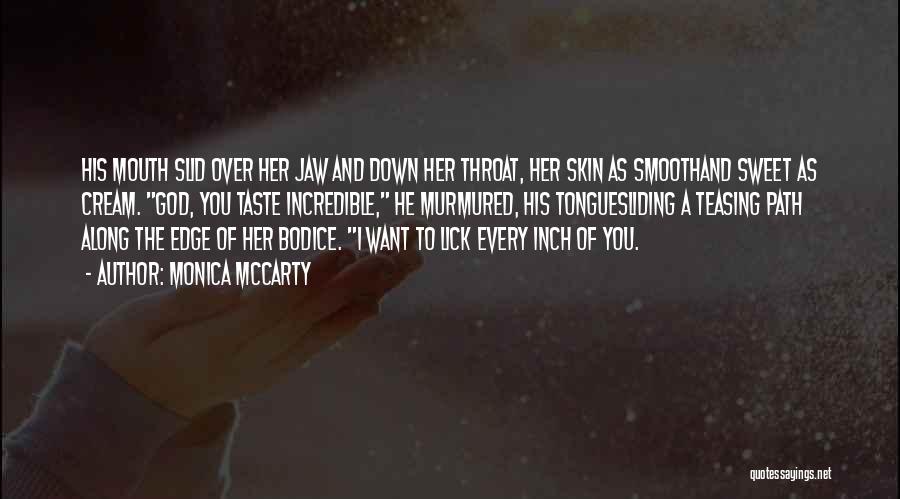 Monica McCarty Quotes: His Mouth Slid Over Her Jaw And Down Her Throat, Her Skin As Smoothand Sweet As Cream. God, You Taste