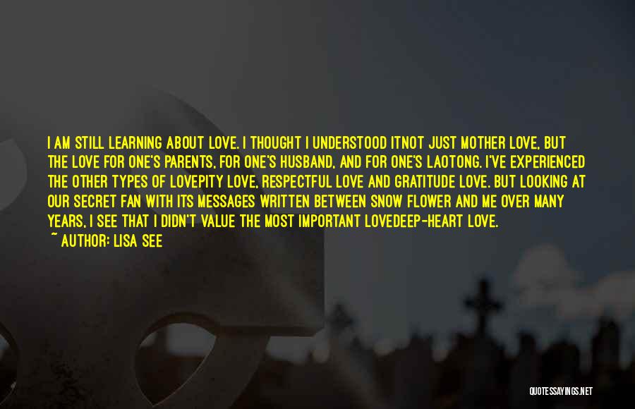 Lisa See Quotes: I Am Still Learning About Love. I Thought I Understood Itnot Just Mother Love, But The Love For One's Parents,